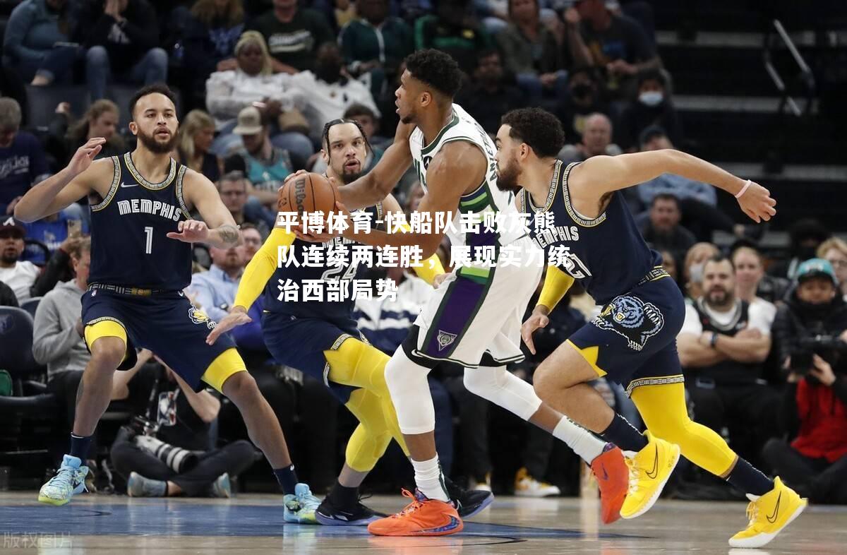 快船队击败灰熊队连续两连胜，展现实力统治西部局势