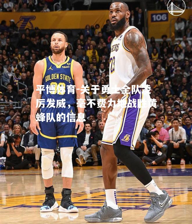 关于勇士全队凌厉发威，毫不费力地战胜黄蜂队的信息
