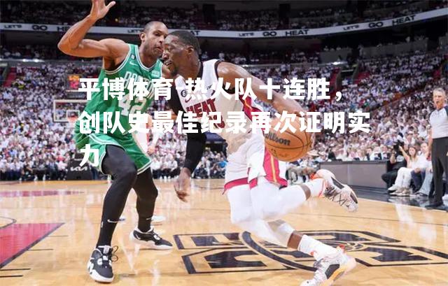 热火队十连胜，创队史最佳纪录再次证明实力