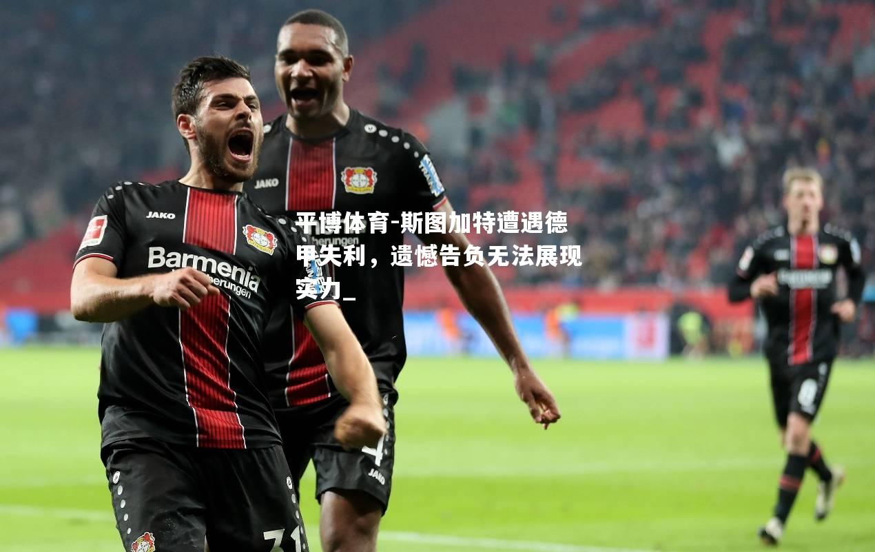 斯图加特遭遇德甲失利，遗憾告负无法展现实力_