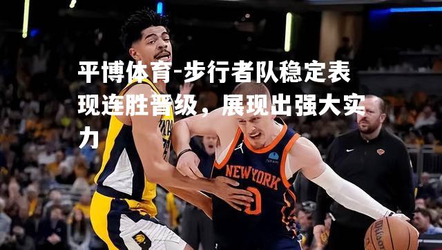 步行者队稳定表现连胜晋级，展现出强大实力