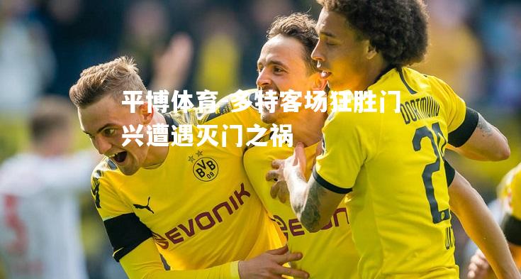多特客场狂胜门兴遭遇灭门之祸
