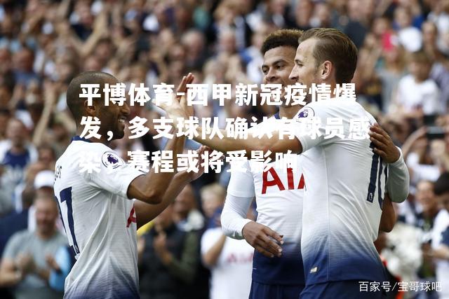 西甲新冠疫情爆发，多支球队确认有球员感染，赛程或将受影响