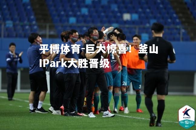巨大惊喜！釜山IPark大胜晋级