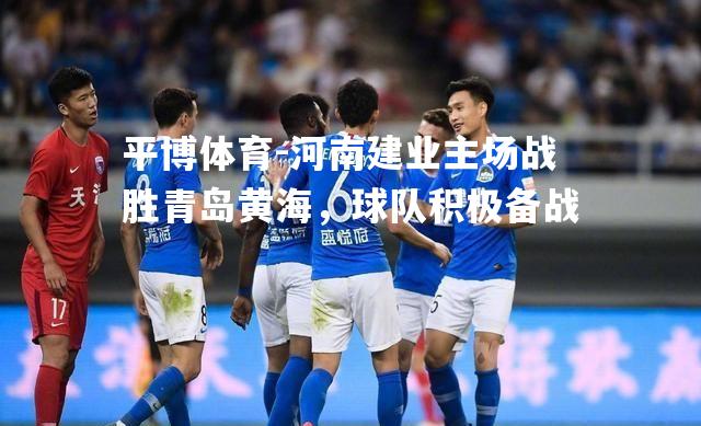 河南建业主场战胜青岛黄海，球队积极备战