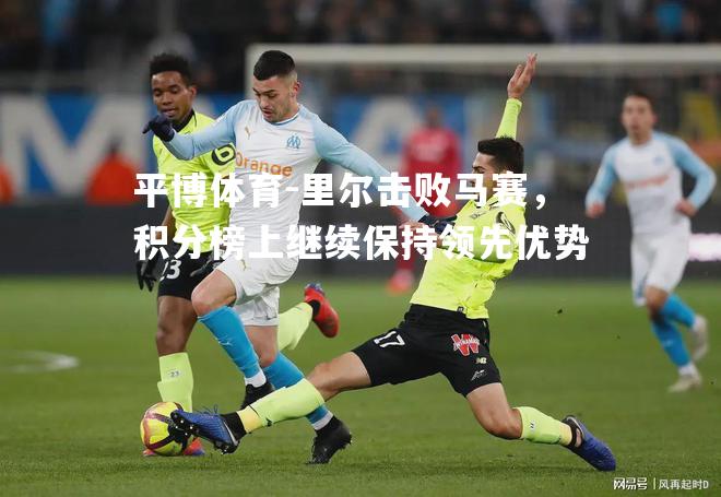里尔击败马赛，积分榜上继续保持领先优势