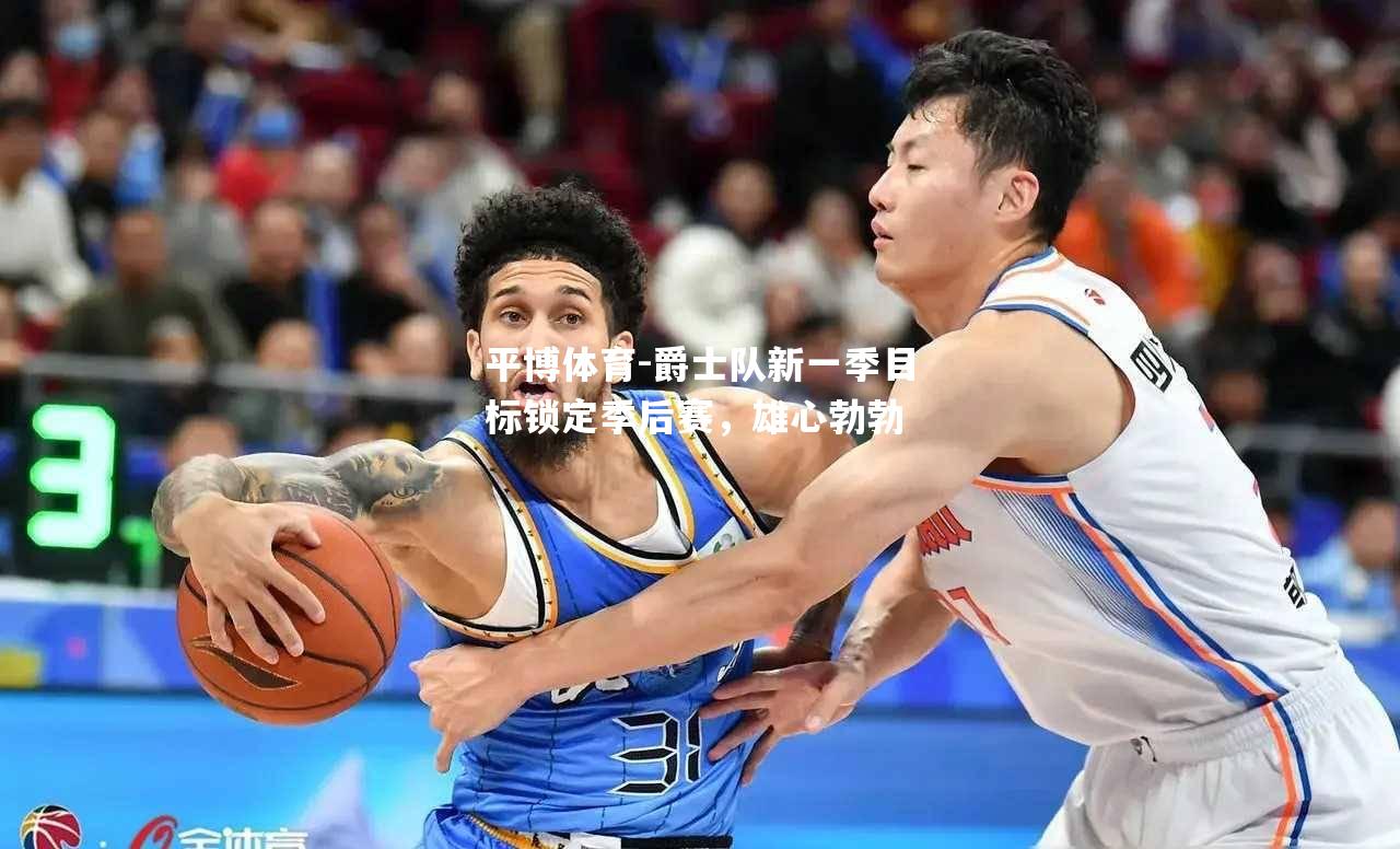 爵士队新一季目标锁定季后赛，雄心勃勃