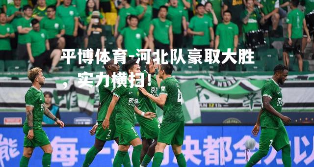 河北队豪取大胜，实力横扫！
