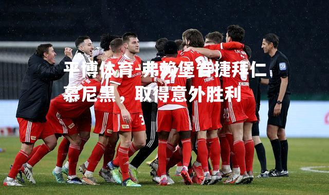 弗赖堡告捷拜仁慕尼黑，取得意外胜利