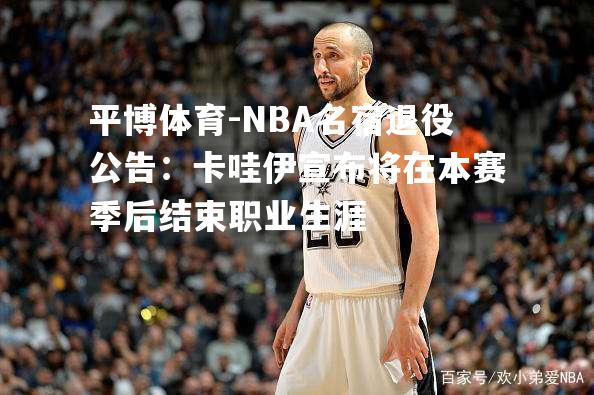 NBA名宿退役公告：卡哇伊宣布将在本赛季后结束职业生涯