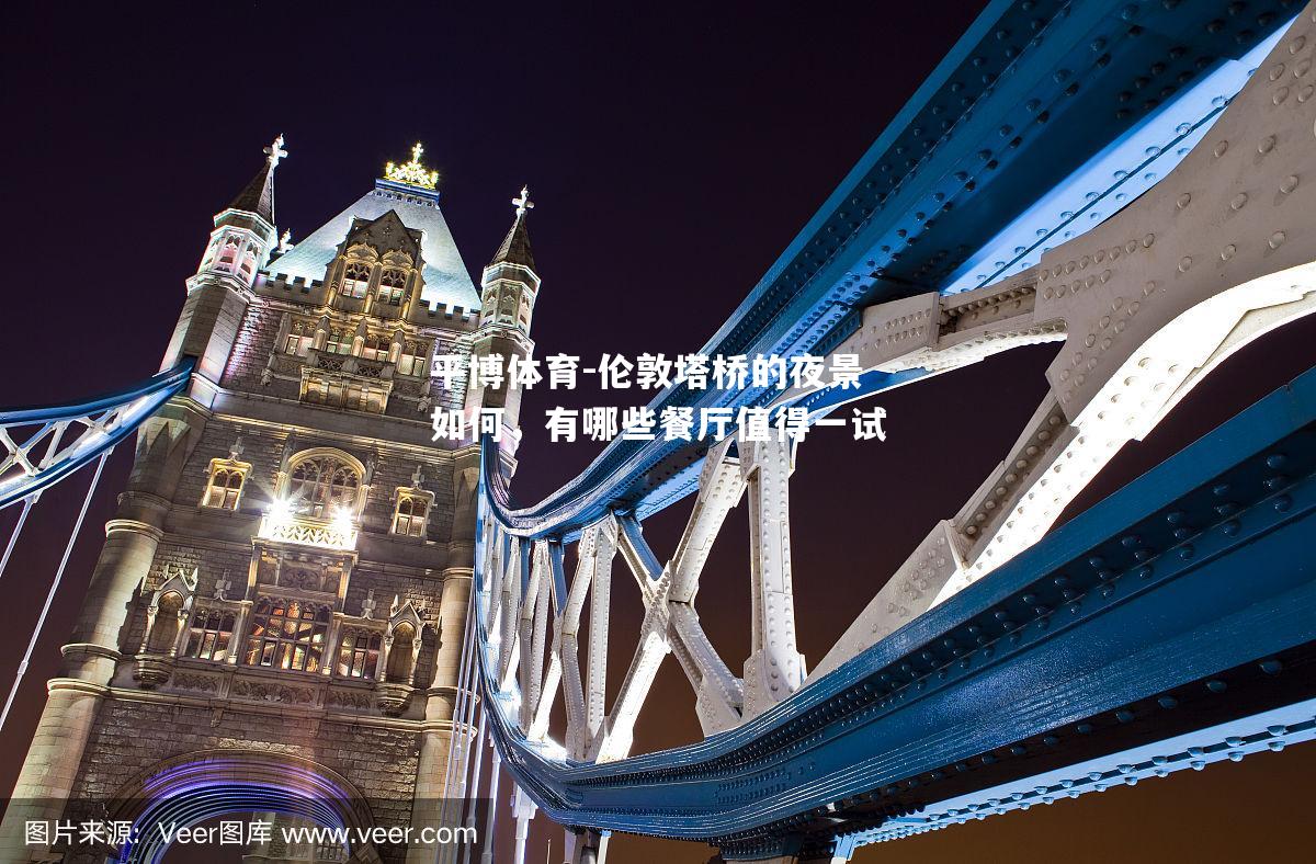 伦敦塔桥的夜景如何，有哪些餐厅值得一试