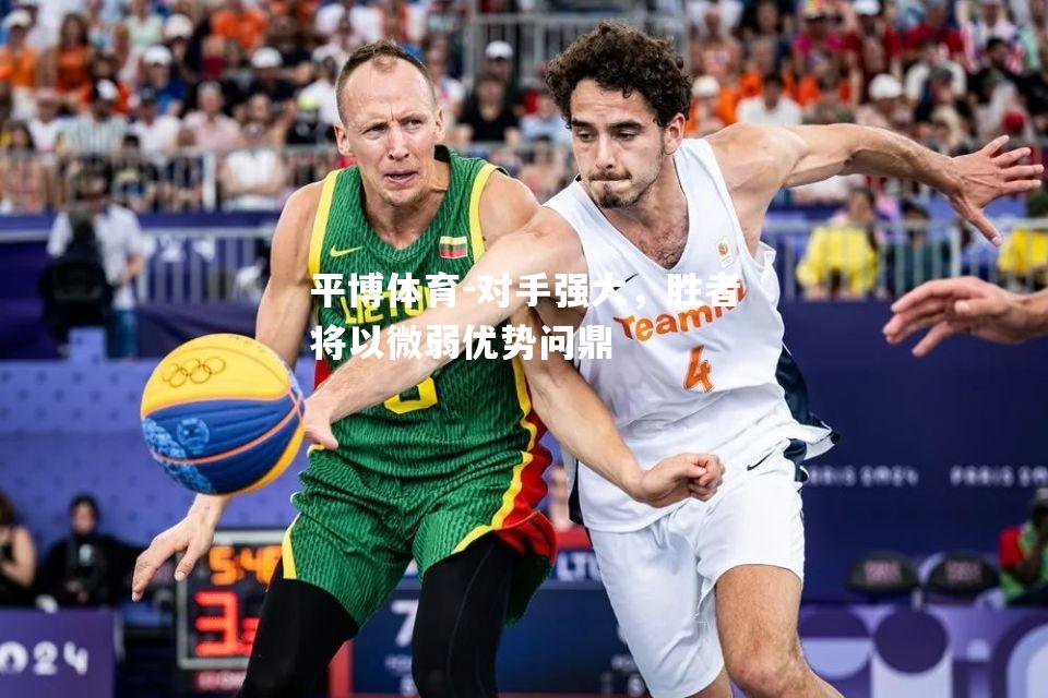 对手强大，胜者将以微弱优势问鼎