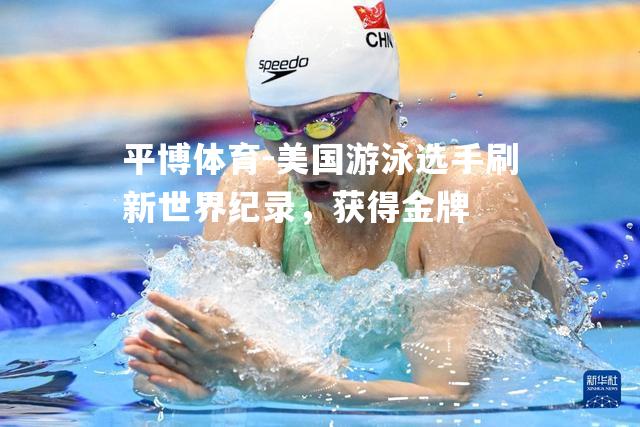 美国游泳选手刷新世界纪录，获得金牌