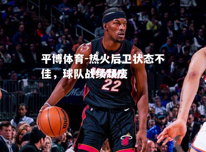 热火后卫状态不佳，球队战绩颓废