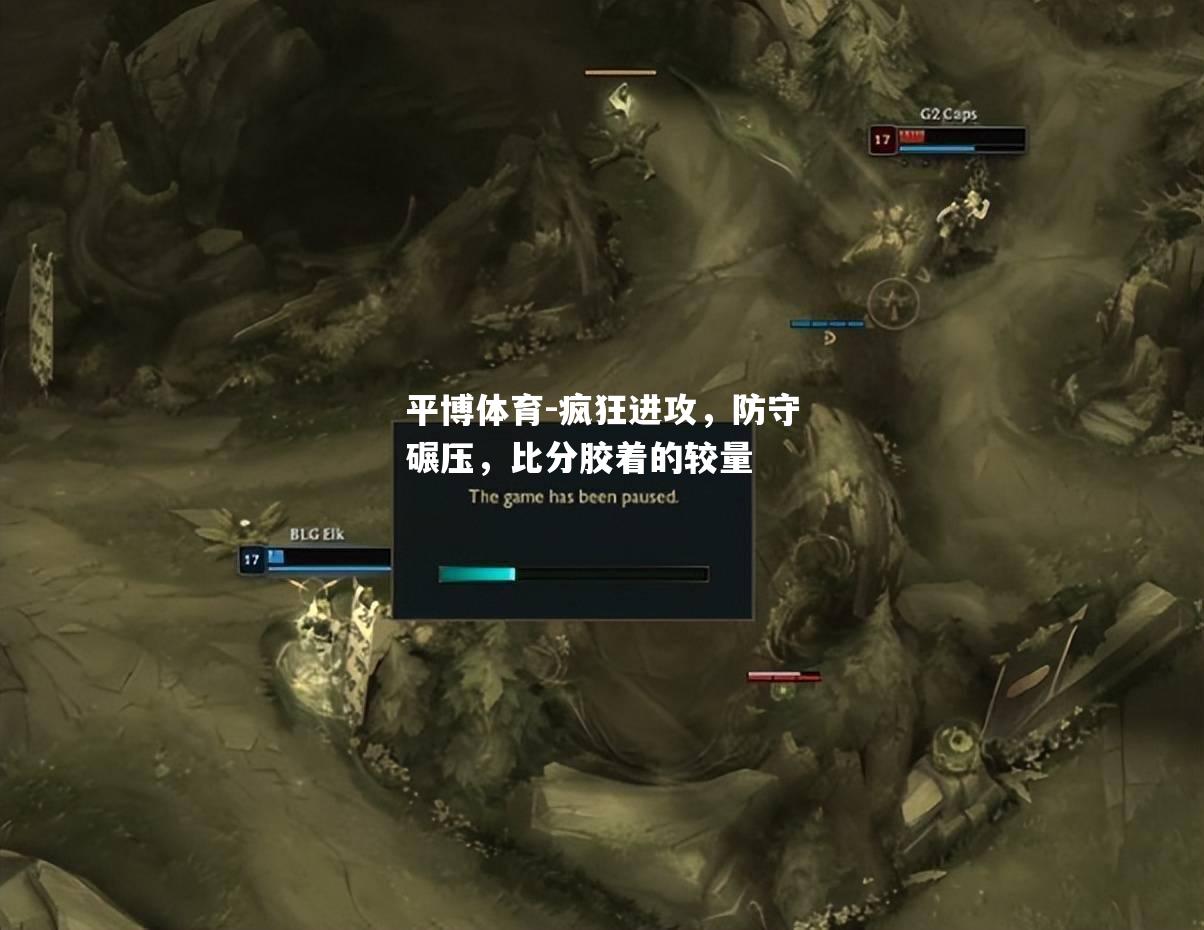 疯狂进攻，防守碾压，比分胶着的较量