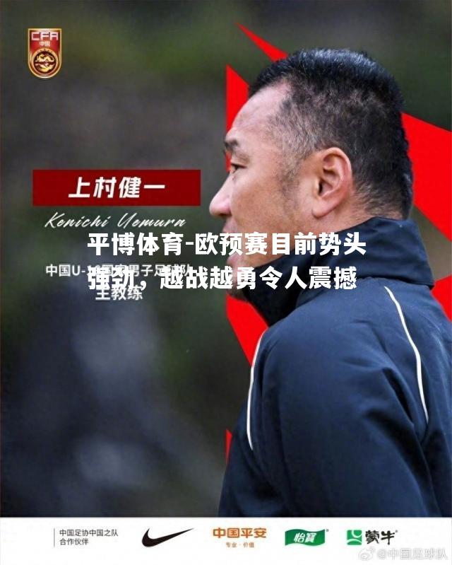 欧预赛目前势头强劲，越战越勇令人震撼