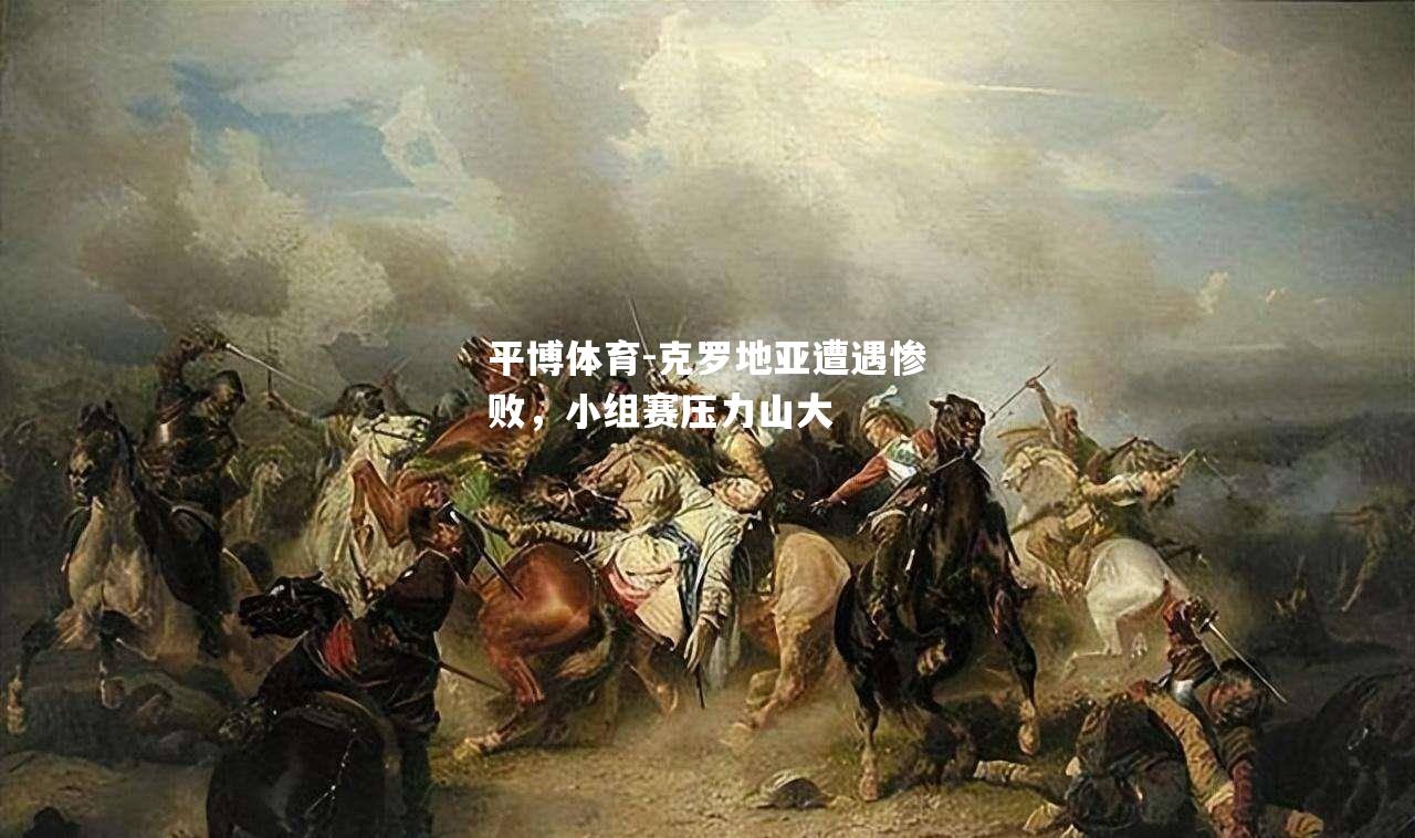 克罗地亚遭遇惨败，小组赛压力山大