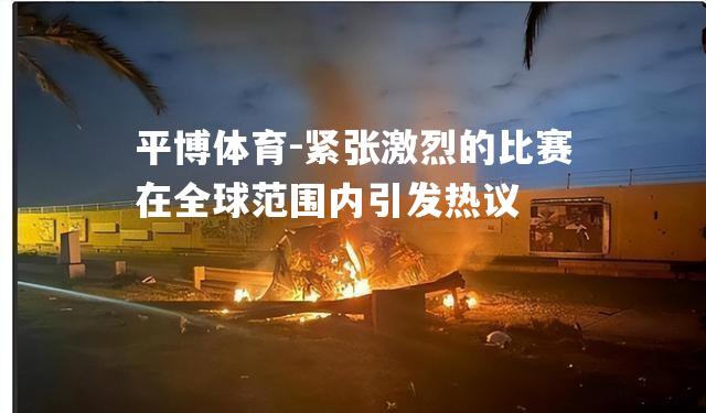 紧张激烈的比赛在全球范围内引发热议