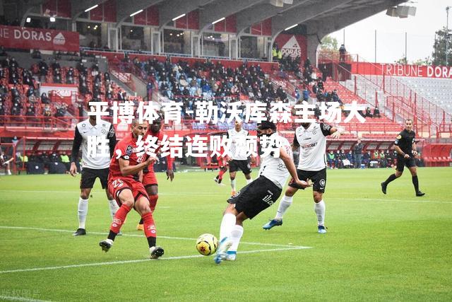 勒沃库森主场大胜，终结连败颓势