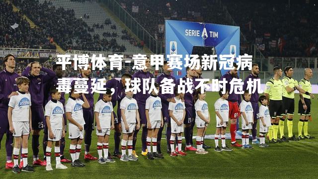 意甲赛场新冠病毒蔓延，球队备战不时危机