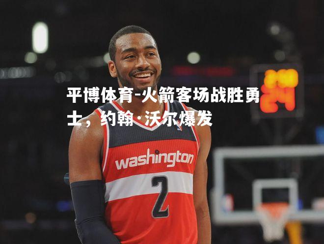 火箭客场战胜勇士，约翰·沃尔爆发