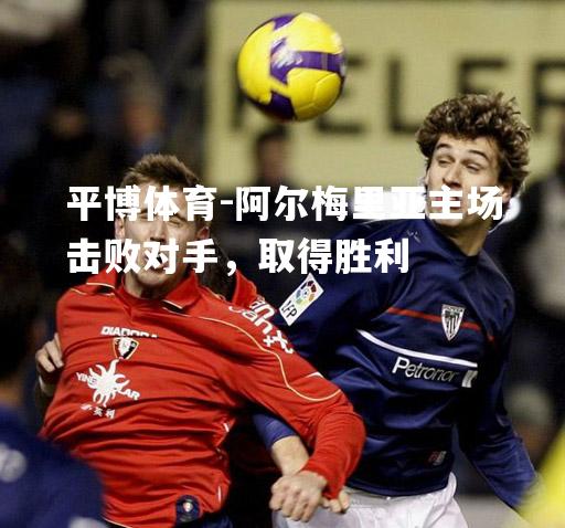 阿尔梅里亚主场击败对手，取得胜利