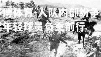 人队内部纷争再起年轻球员负重前行