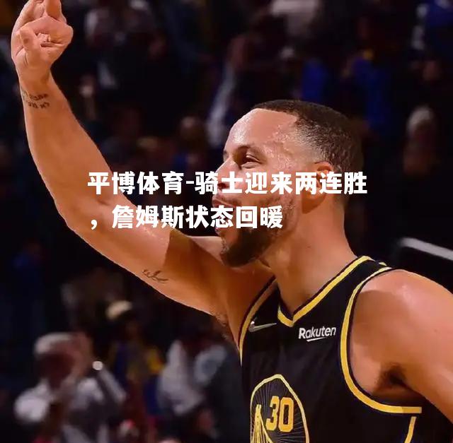 骑士迎来两连胜，詹姆斯状态回暖