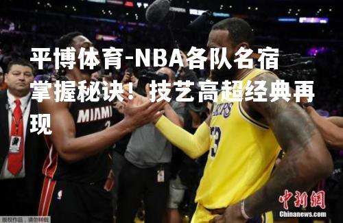 NBA各队名宿掌握秘诀！技艺高超经典再现